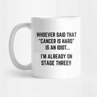 Whoever Said Cancer is Hard is an Idiot, I'm Already on Stage Three | Funny Stage 3 Cancer Joke Mug